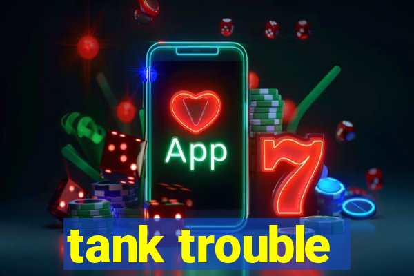 tank trouble